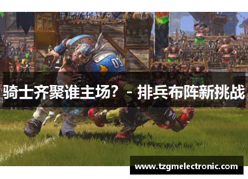 骑士齐聚谁主场？- 排兵布阵新挑战